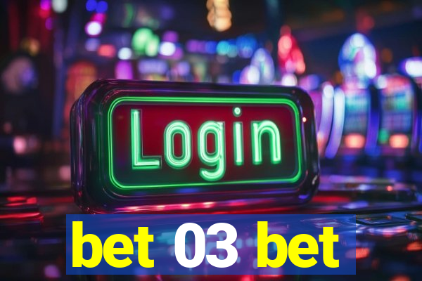 bet 03 bet